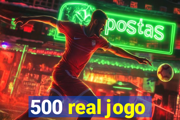 500 real jogo